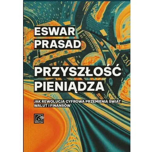 Przyszłość pieniądza. Jak rewolucja cyfrowa przemienia świat walut i finansów