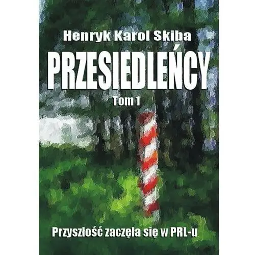 Przyszłość zaczęła się w PRL-u. Przesiedleńcy. Tom 1