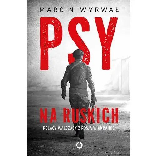 Psy na ruskich. Polacy walczący z Rosją w Ukrainie