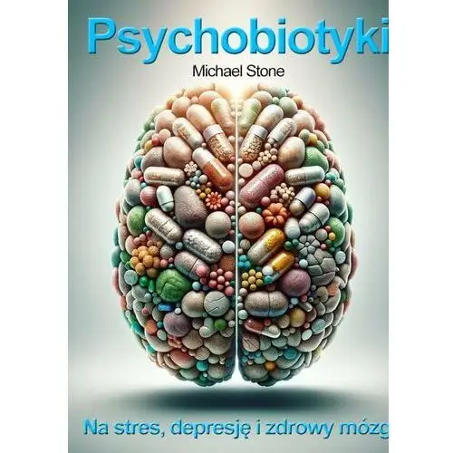 Psychobiotyki. Na stres, depresję i zdrowy mózg