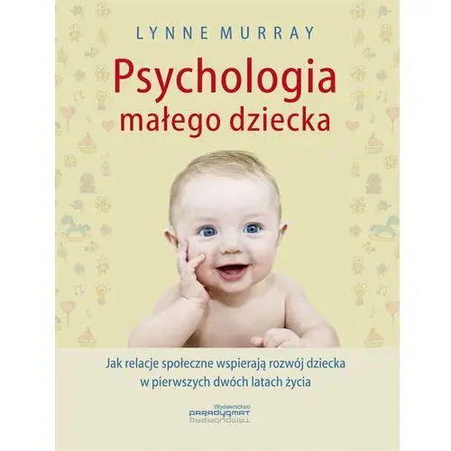 Psychologia małego dziecka. Jak relacje społeczne wspierają rozwój dziecka w pierwszych dwóch latach życia