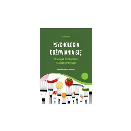 Psychologia odżywiania się. Od zdrowych do zaburzonych zachowań żywieniowych