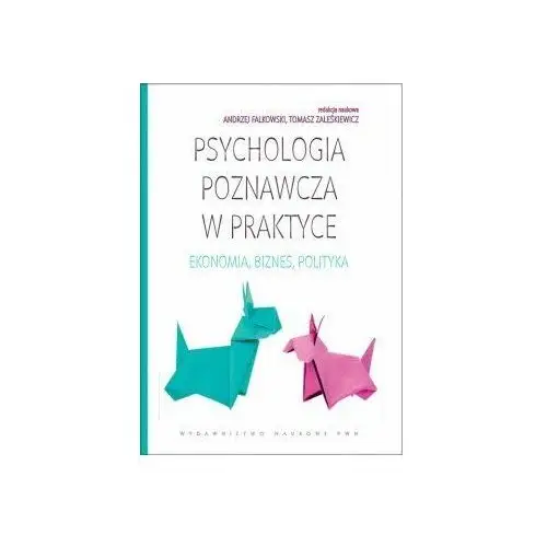 Psychologia poznawcza w praktyce. Ekonomia, biznes, polityka