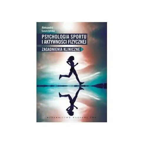 Psychologia sportu i aktywności fizycznej. Zagadnienia kliniczne