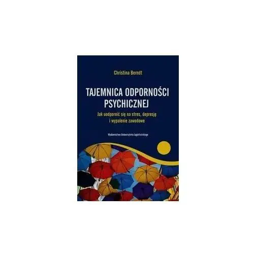 Psychologia. Tajemnica odporności psychicznej. Jak uodpornić się na stres, depresję i wypalenie zawodowe