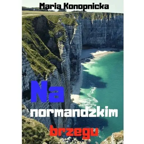 Na normandzkim brzegu - Maria Konopnicka (EPUB), AZ#D77061B6EB/DL-ebwm/mobi
