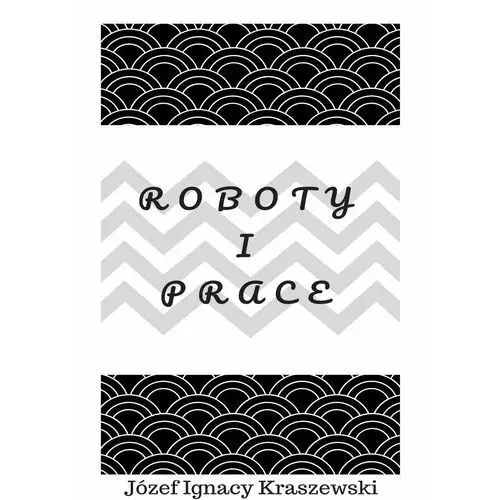 Roboty i prace - Józef Ignacy Kraszewski (EPUB), AZ#145E5D17EB/DL-ebwm/pdf