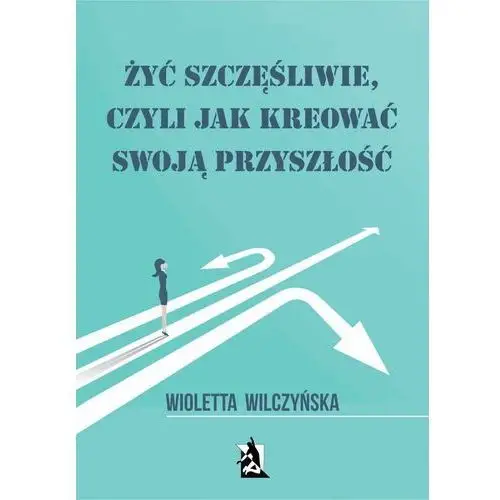 Psychoskok Żyć szczęśliwie, czyli jak kreować swoją przyszłość - wioletta wilczyńska (pdf)