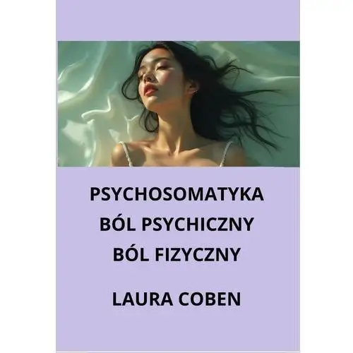 Psychosomatyka. Ból psychiczny. Ból fizyczny