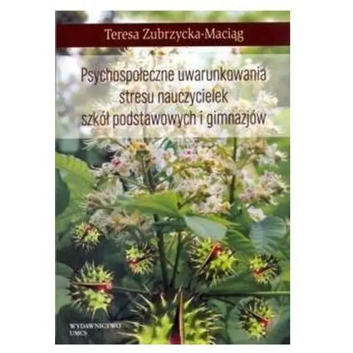 Psychospołeczne uwarunkowania stresu nauczycielek Zubrzycka-Maciąg Teresa, Kirenko Janusz