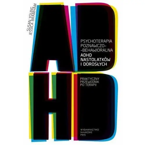 Psychoterapia poznawczo-behawioralna ADHD nastolatków i dorosłych. Praktyczny przewodnik po terapii