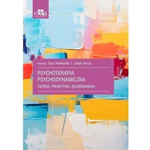 Psychoterapia psychodynamiczna. Teoria, praktyka, neuronauka