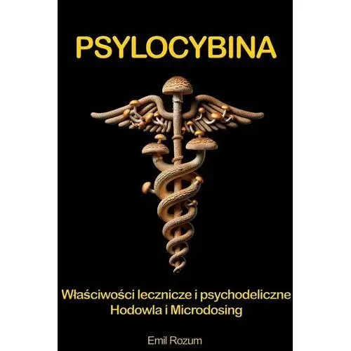 Psylocybina. Właściwości lecznicze i psychodeliczne. Hodowla i Microdosing