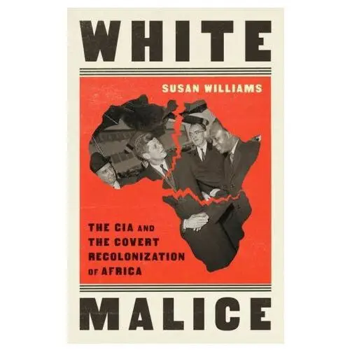 White Malice: The CIA and the Covert Recolonization of Africa