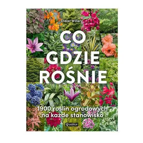 Co gdzie rośnie. 1900 roślin ogrodowych na każde stanowisko