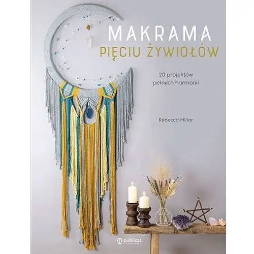 Makrama pięciu żywiołów 20 projektów pełnych harmonii Publicat