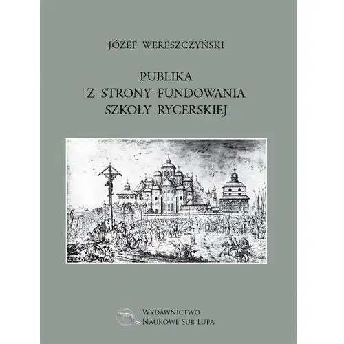 Publika z strony fundowania szkoły rycerskiej - Józef Wereszczyński