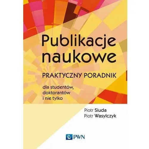 Publikacje naukowe. Praktyczny poradnik dla studentów, doktorantów i nie tylko