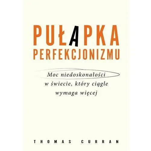 Pułapka perfekcjonizmu. Moc niedoskonałości w świecie, który ciągle wymaga więcej