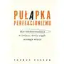 Pułapka perfekcjonizmu. Moc niedoskonałości w świecie, który ciągle wymaga więcej Sklep on-line