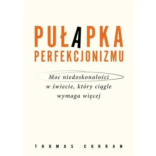 Pułapka perfekcjonizmu. Moc niedoskonałości w świecie, który ciągle wymaga więcej