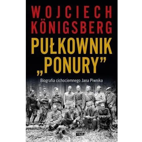 Pułkownik "Ponury". Biografia cichociemnego Jana Piwnika Wojciech