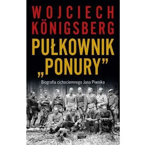Pułkownik "Ponury". Biografia cichociemnego Jana Piwnika Wojciech Königs