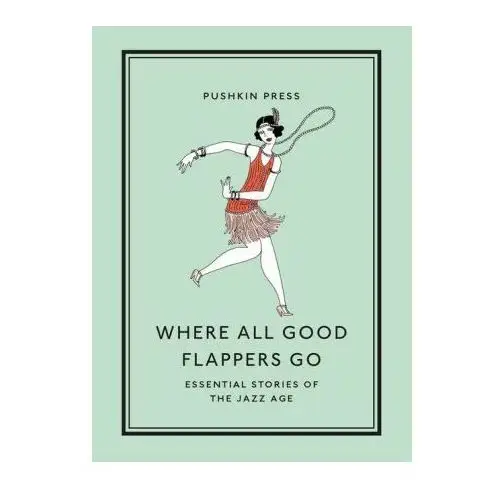 Where all good flappers go: essential stories of the jazz age Pushkin pr