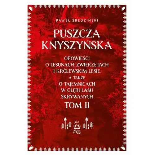 Puszcza Knyszyńska. Opowieści o lesunach, zwierzętach i królewskim lesie, a także o tajemnicach w głębi lasu skrywanych. Tom 2