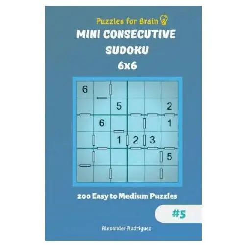 Puzzles for brain - mini consecutive sudoku 200 easy to medium puzzles 6x6 vol.5 Createspace independent publishing platform