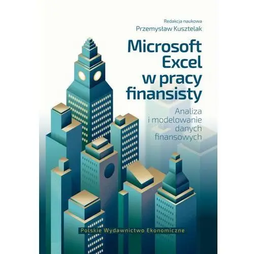 Microsoft excel w pracy finansisty. analiza i modelowanie danych finansowych - kusztelak przemysław Pwe