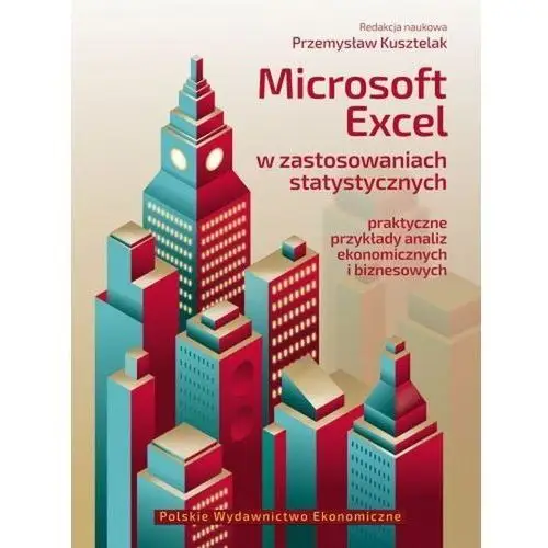 Microsoft excel w zastosowaniach statystycznych. praktyczne przykłady analiz ekonomicznych i biznesowych