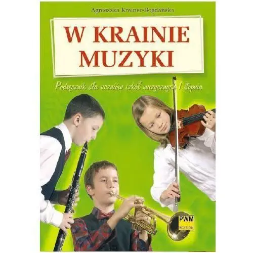 PWM Kreiner-Bogdańska Agnieszka - W krainie muzyki. Podręcznik dla