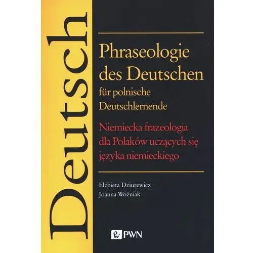 Phraseologie des deutschen für polnische deutschlernende. niemiecka frazeologia dla polaków uczących się języka niemieckiego - elżbieta dziurewicz,joanna woźniak Pwn