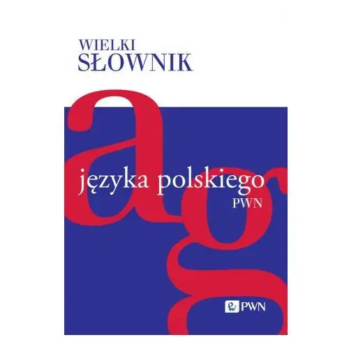 Wielki słownik języka polskiego. a-g Pwn