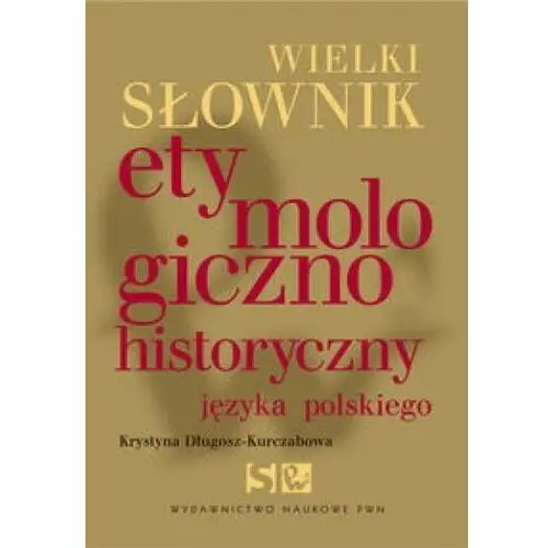 Pwn wydawnictwo Wielki słownik etymologiczno-historyczny języka polskiego