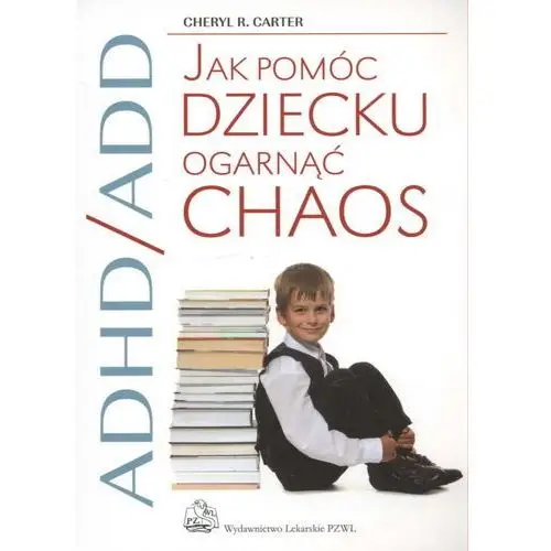 ADHD/ADD Jak pomóc dziecku ogarnąć chaos