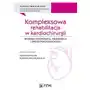 Kompleksowa rehabilitacja w kardiochirurgii. wczesna fizjoterapia, pielęgnacja i opieka psychologiczna Sklep on-line