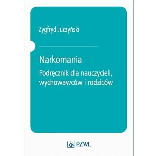 Pzwl Narkomania. podręcznik dla nauczycieli, wychowawców i rodziców