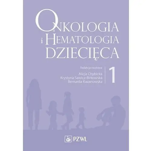 Onkologia i hematologia dziecięca tom 1 - chybicka alicja, sawicz-birkowska krystyna, kazanowska bernarda