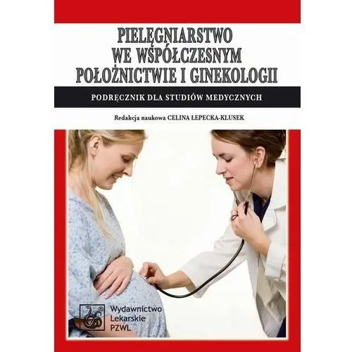 Pzwl Pielęgniarstwo we współczesnym położnictwie i ginekologii. podręcznik dla studiów medycznych