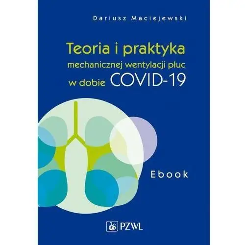 Teoria i praktyka mechanicznej wentylacji płuc w dobie covid-19. ebook