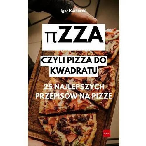 πzza- Czyli pizza do kwadratu. 25 najlepszych przepisów na pizze