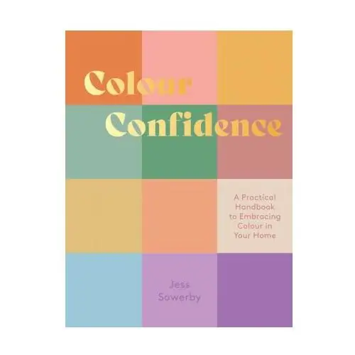 Colour Confidence: A Practical Handbook to Embracing Colour in Your Home