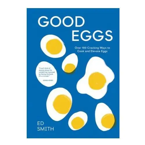 Quadrille Good eggs: 100 cracking ways to cook and elevate eggs