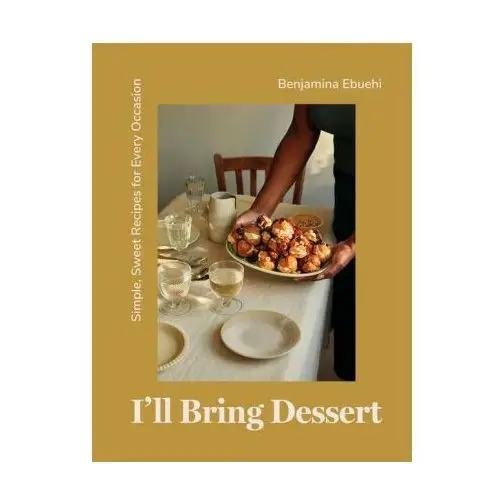 I'll bring dessert: simple, sweet recipes for every occasion Quadrille