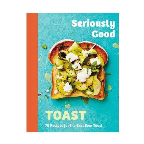 Quadrille Seriously good toast: over 70 recipes for the best ever toast