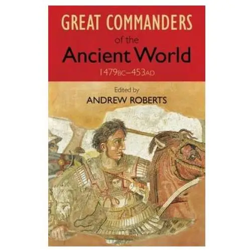 Great Commanders of the Ancient World 1479BC - 453AD