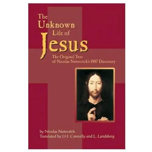 Unknown Life of Jesus: The Original Text of Nicolas Notovitch's 1887 Discovery