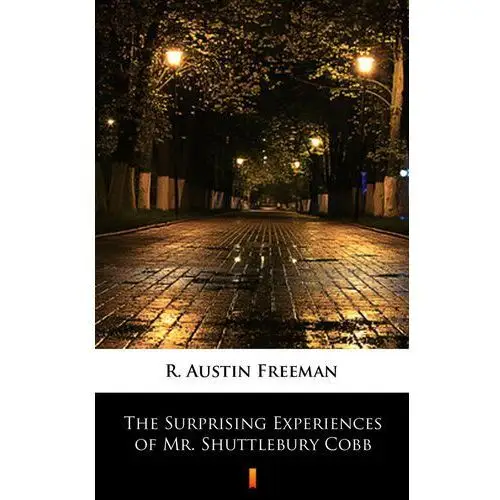 The surprising experiences of mr. shuttlebury cobb R. austin freeman